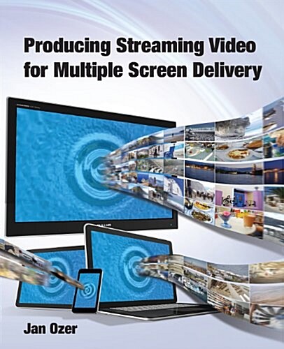 Producing Streaming Video for Multiple Screen Delivery (Paperback)