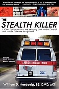 The Stealth Killer: Is Oral Spirochetosis the Missing Link in the Dental and Heart Disease Labyrinth? (Paperback)