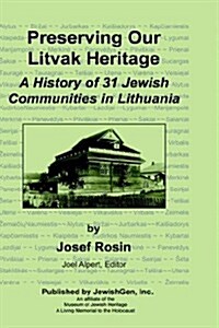 Preserving Our Litvak Heritage - A History of 31 Jewish Communities in Lithuania (Hardcover)