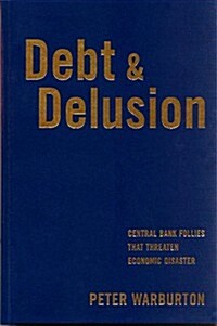 Debt and Delusion: Central Bank Follies that Threaten Economic Disaster (Deluxe Edition) (Hardcover)