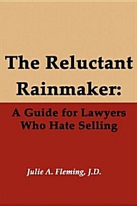 The Reluctant Rainmaker: A Guide for Lawyers Who Hate Selling (Paperback)