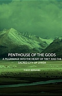 Penthouse of the Gods - A Pilgrimage Into the Heart of Tibet and the Sacred City of Lhasa (Paperback)