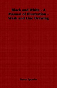 Black and White - A Manual of Illustration - Wash and Line Drawing (Paperback)