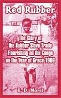 Red Rubber: The Story of the Rubber Slave Trade Flourishing on the Congo on the Year of Grace 1906 (Paperback)