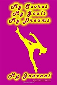 Gymnastics Journal... My Scores, My Goals, and My Dreams (Paperback)