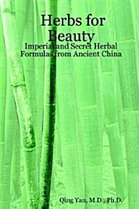 Herbs for Beauty: Imperial and Secret Herbal Formulas from Ancient China (Paperback)