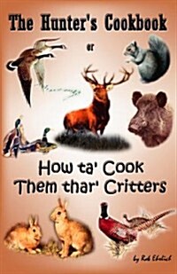 The Hunters Cookbook or How Ta Cook Them Thar Critters (Paperback)