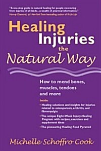 Healing Injuries the Natural Way: How to Mend Bones, Muscles, Tendons and More (Paperback)