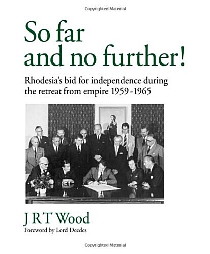 So Far and No Further! Rhodesias Bid for Independence during the Retreat from Empire 1959-1965 (Paperback)