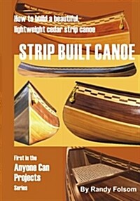 Strip Built Canoe: : How to build a beautiful, lightweight, cedar strip canoe (Paperback)