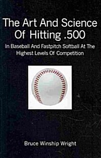The Art and Science of Hitting .500 (Paperback)