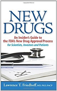 New Drugs: An Insiders Guide to the FDAs New Drug Approval Process for Scientists, Investors and Patients (Paperback)