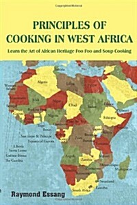Principles of Cooking in West Africa: Learn the Art of African Heritage Foo Foo and Soup Cooking (Paperback)