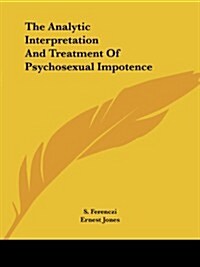 The Analytic Interpretation and Treatment of Psychosexual Impotence (Paperback)
