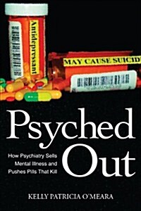 Psyched Out: How Psychiatry Sells Mental Illness and Pushes Pills That Kill (Paperback)