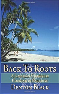 Back to Roots: A Jamaican Cookbook Cooking in Paradise (Paperback)