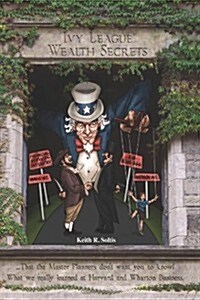Ivy League Wealth Secrets: That the Master Planners Dont Want You to Know! (Paperback)