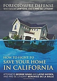 How to Fight to Save Your Home in California: Foreclosure Defense Written by Lawyers and a Pro Se Litigant (Paperback)