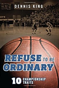 Refuse to Be Ordinary: 10 Championship Traits (Paperback)