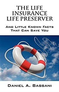 The Life Insurance Life Preserver: And Little Known Facts That Can Save You (Paperback)