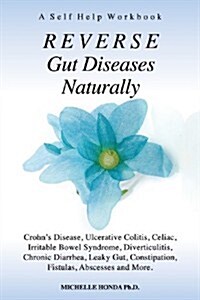 Reverse Gut Diseases Naturally: Crohns Disease, Ulcerative Colitis, Celiac, Irritable Bowel Syndrome, Diverticulitis, Chronic Diarrhea, Leaky Gut, Co (Paperback)