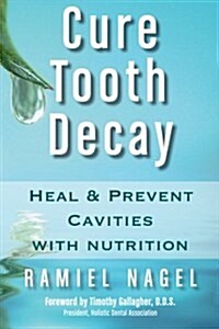Cure Tooth Decay: Heal and Prevent Cavities with Nutrition, 2nd Edition (Paperback, 2nd)
