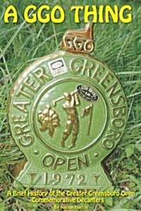A Ggo Thing: A Brief History of the Greater Greensboro Open Commemorative Decanters (Paperback)