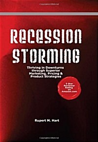 Recession Storming: Thriving in Downturns Through Superior Marketing, Pricing and Product Strategies (Paperback)