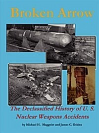 Broken Arrow - The Declassified History of U.S. Nuclear Weapons Accidents (Paperback)
