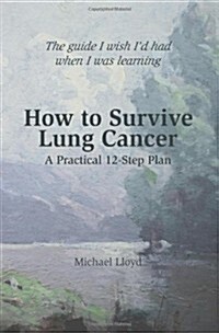 How to Survive Lung Cancer - A Practical 12-Step Plan (Paperback)