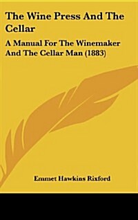 The Wine Press and the Cellar: A Manual for the Winemaker and the Cellar Man (1883) (Hardcover)