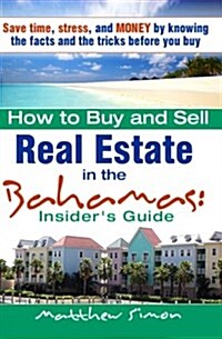 How to Buy and Sell Real Estate in the Bahamas: Insiders Guide (Paperback)