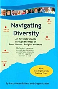 Navigating Diversity: An Advocates Guide Through the Maze of Race, Gender, Religion and More (Paperback)