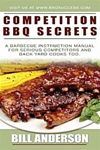 Competition BBQ Secrets: A Barbecue Instruction Manual for Serious Competitors and Back Yard Cooks Too (Paperback)