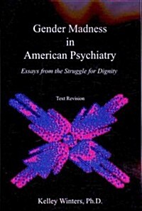 Gender Madness in American Psychiatry: Essays From the Struggle for Dignity (Paperback)