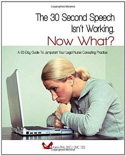 The 30-Second Speech Isnt Working. Now What?: A 63-Day Guide to Jumpstart Your Legal Nurse Consulting Practice. (Paperback)