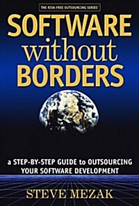 Software without Borders: A Step-by-Step Guide to Outsourcing Your Software Development (Hardcover)