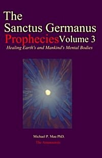 The Sanctus Germanus Prophecies Volume 3: Seeding the Mass Consciousness to Heal Earths Mental Body (Paperback)