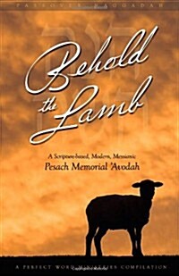 Behold the Lamb: A Scripture-Based, Modern, Messianic Passover Memorial Avodah (Haggadah) (Paperback)