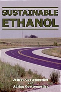 Sustainable Ethanol: Biofuels, Biorefineries, Cellulosic Biomass, Flex-Fuel Vehicles, and Sustainable Farming for Energy Independence (Paperback)