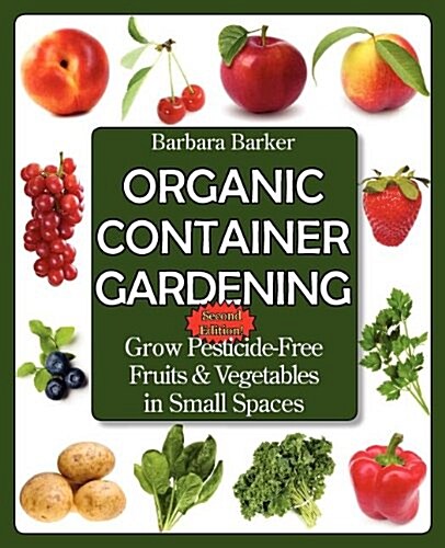 Organic Container Gardening: Grow Pesticide-Free Fruits and Vegetables in Small Spaces (Paperback, 2)