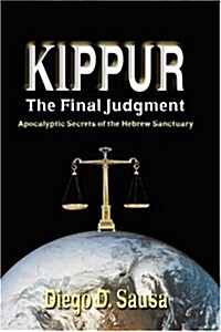 Kippur - The Final Judgment: Apocalyptic Secrets of the Hebrew Sanctuary (Paperback)