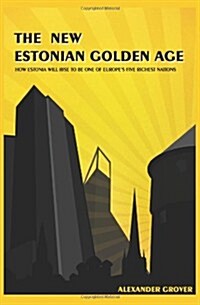 The New Estonian Golden Age: How Estonia Will Rise to Be One of Europes Five Richest Nations (Paperback)