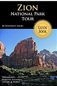 Zion National Park Tour Guide Book: Your Personal Tour Guide for Zion Travel Adventure! (Paperback)