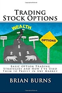 Trading Stock Options: Basic Option Trading Strategies and How Ive Used Them to Profit in Any Market (Paperback)