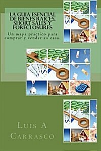 La Guia Esencial de Bienes Raices, Short Sales y Foreclosures (Paperback)