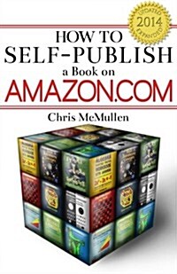 How to Self-Publish a Book on Amazon.com: Writing, Editing, Designing, Publishing, and Marketing (Paperback)