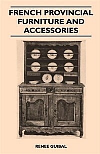 French Provincial - Furniture and Accessories - For Interiors and Gardens: Lamps - Clocks - Faience - Porcelain - Tole and Other Metalwork - Garden Fo (Paperback)
