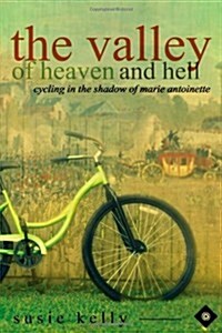The Valley Of Heaven And Hell - Cycling In The Shadow Of Marie Antoinette (Paperback)