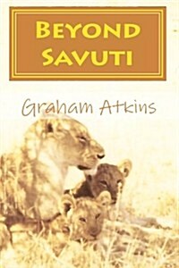 Beyond Savuti: A Botswana Safari travel guide with Maps, for exploring the Okavango, Moremi, Linyanti, Chobe (Paperback)